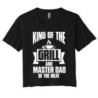 King Of The Grill And Master Dad Of The Meat Funny Gift Women's Crop Top Tee
