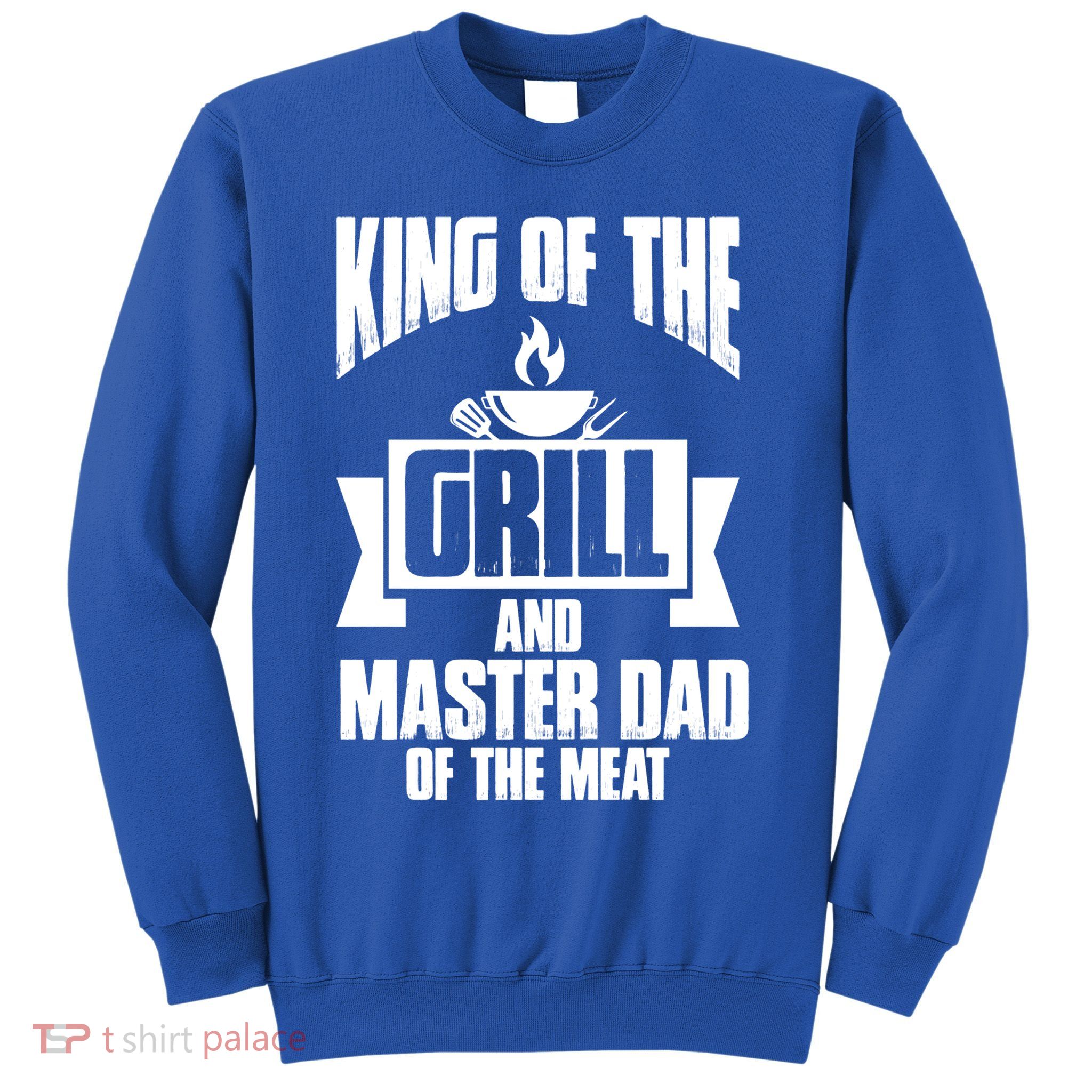 King Of The Grill And Master Dad Of The Meat Funny Gift Sweatshirt