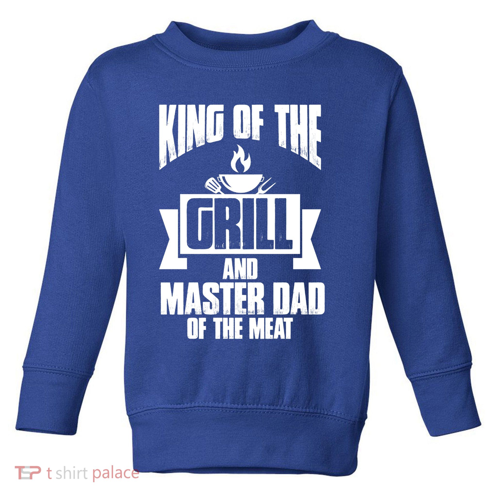 King Of The Grill And Master Dad Of The Meat Funny Gift Toddler Sweatshirt