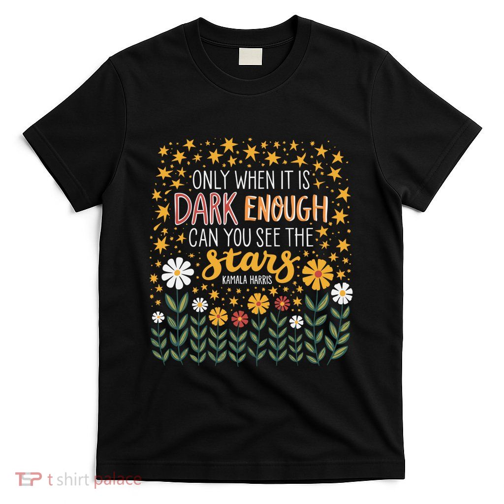 Kamala Only When It Is Dark Enough Can You See The Stars T-Shirt