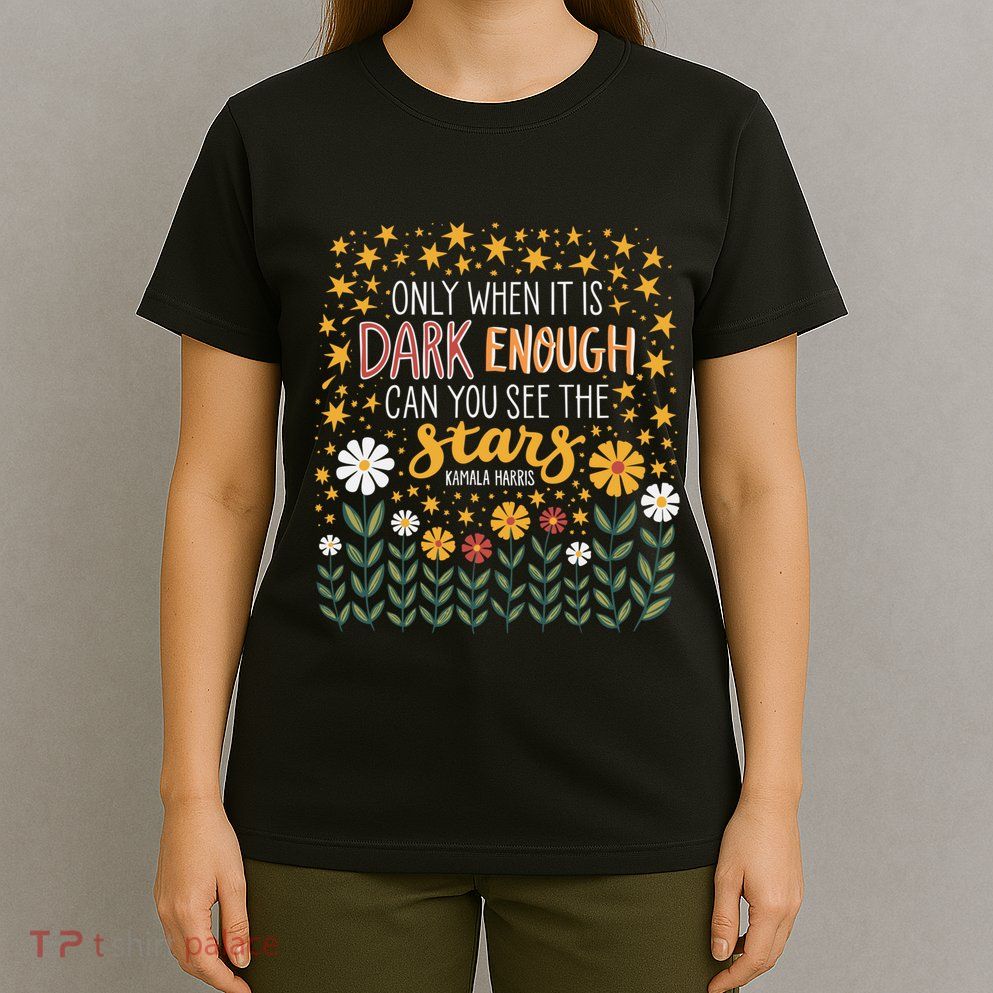 Kamala Only When It Is Dark Enough Can You See The Stars T-Shirt