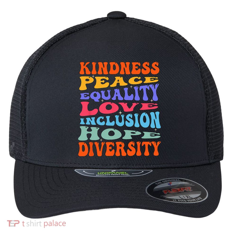 Kindness Peace Equality Love Inclusion Hope Diversity Flexfit Unipanel Trucker Cap