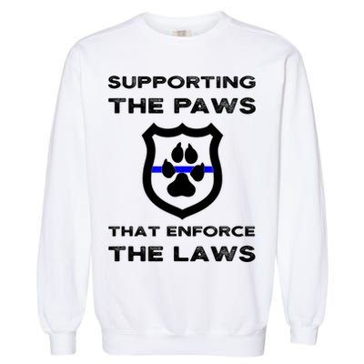 K9 Police Officer Support Supporting Paws That Enforce Laws Garment-Dyed Sweatshirt