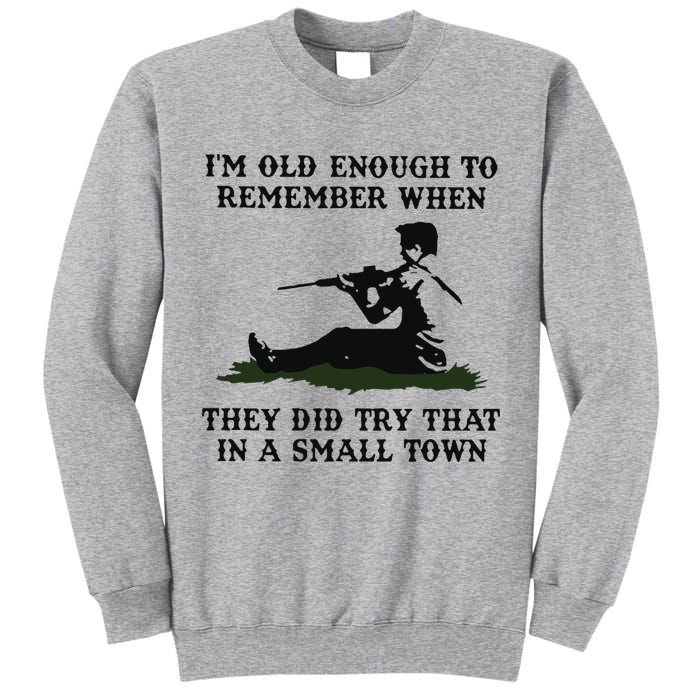 Kyle Rittenhouse Im Old Enough To Remember When They Did Try That In A Town Tall Sweatshirt