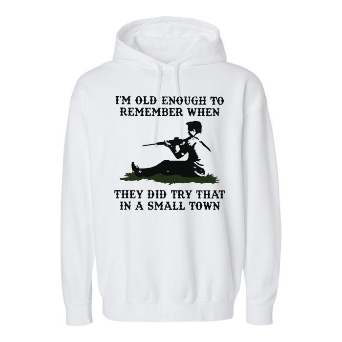 Kyle Rittenhouse Im Old Enough To Remember When They Did Try That In A Town Garment-Dyed Fleece Hoodie