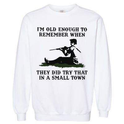 Kyle Rittenhouse Im Old Enough To Remember When They Did Try That In A Town Garment-Dyed Sweatshirt