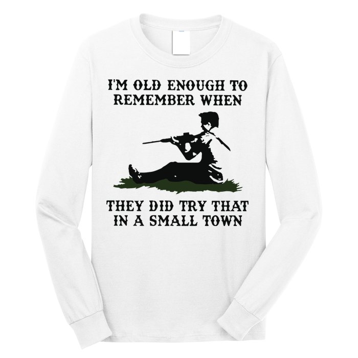 Kyle Rittenhouse Im Old Enough To Remember When They Did Try That In A Town Long Sleeve Shirt
