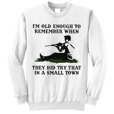 Kyle Rittenhouse Im Old Enough To Remember When They Did Try That In A Town Sweatshirt