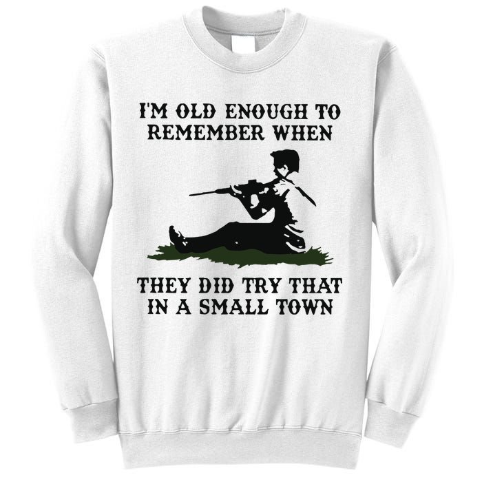 Kyle Rittenhouse Im Old Enough To Remember When They Did Try That In A Town Sweatshirt
