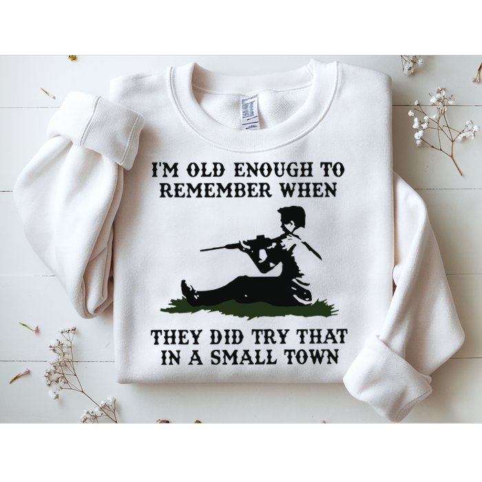 Kyle Rittenhouse Im Old Enough To Remember When They Did Try That In A Town Sweatshirt