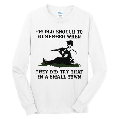Kyle Rittenhouse Im Old Enough To Remember When They Did Try That In A Town Tall Long Sleeve T-Shirt