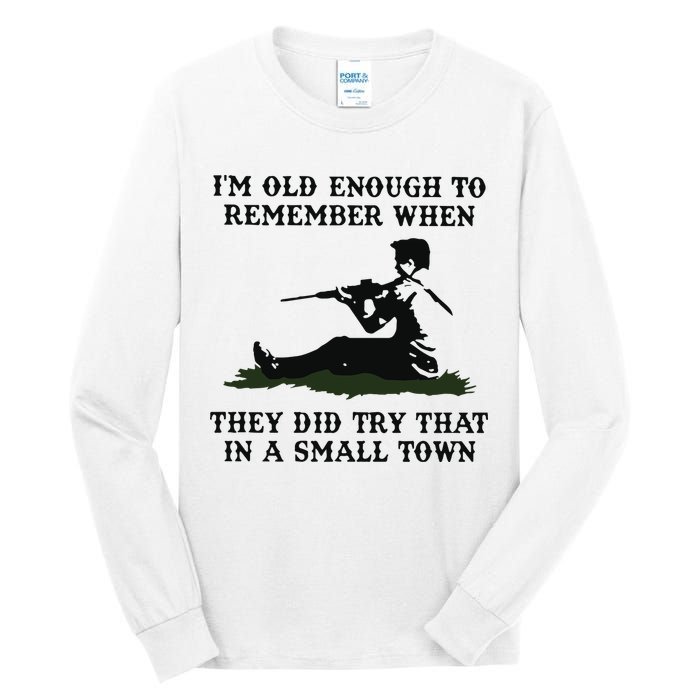 Kyle Rittenhouse Im Old Enough To Remember When They Did Try That In A Town Tall Long Sleeve T-Shirt