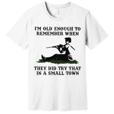 Kyle Rittenhouse Im Old Enough To Remember When They Did Try That In A Town Premium T-Shirt