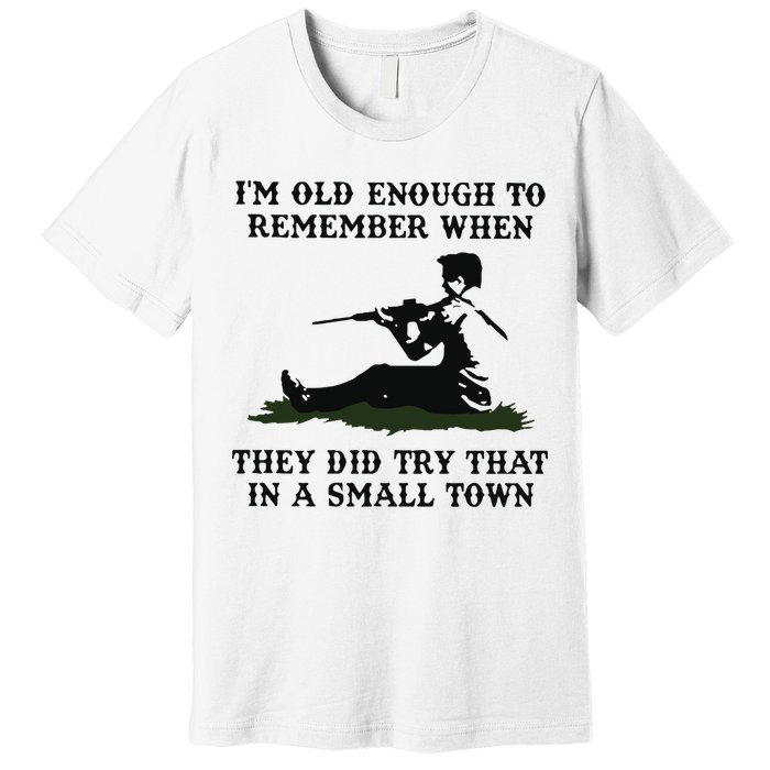 Kyle Rittenhouse Im Old Enough To Remember When They Did Try That In A Town Premium T-Shirt