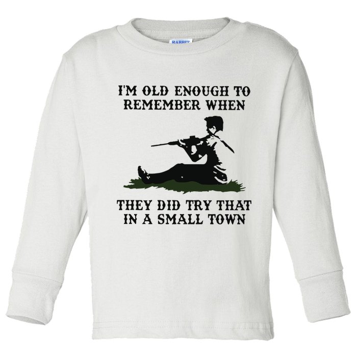 Kyle Rittenhouse Im Old Enough To Remember When They Did Try That In A Town Toddler Long Sleeve Shirt