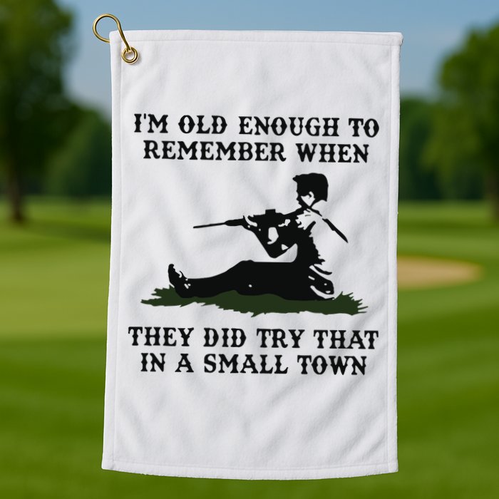 Kyle Rittenhouse Im Old Enough To Remember When They Did Try That In A Town Golf Towel