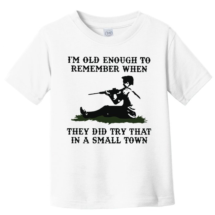 Kyle Rittenhouse Im Old Enough To Remember When They Did Try That In A Town Toddler T-Shirt