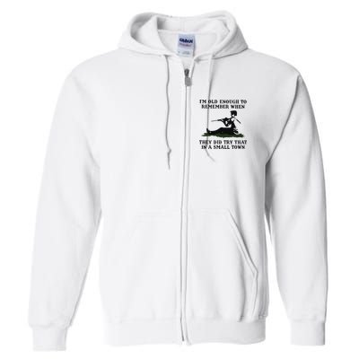 Kyle Rittenhouse Im Old Enough To Remember When They Did Try That In A Town Full Zip Hoodie