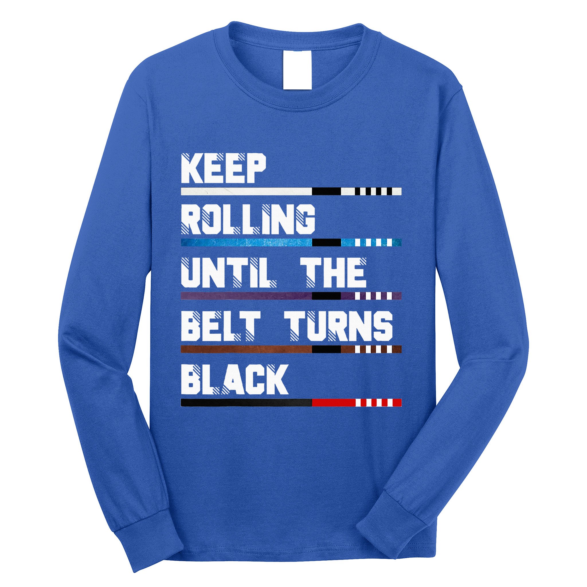 Keep Rolling Until The Belt Turns Black Brazilian Jiujitsu Long Sleeve Shirt