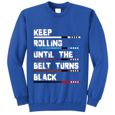 Keep Rolling Until The Belt Turns Black Brazilian Jiujitsu Sweatshirt