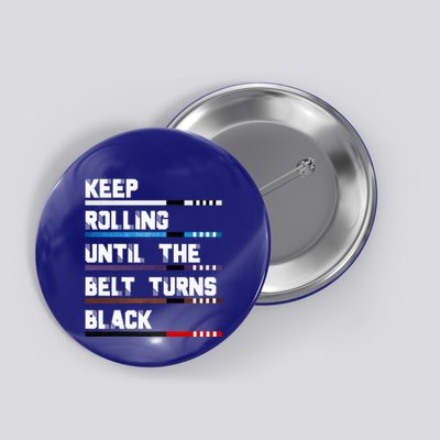 Keep Rolling Until The Belt Turns Black Brazilian Jiujitsu Button