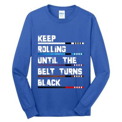 Keep Rolling Until The Belt Turns Black Brazilian Jiujitsu Tall Long Sleeve T-Shirt