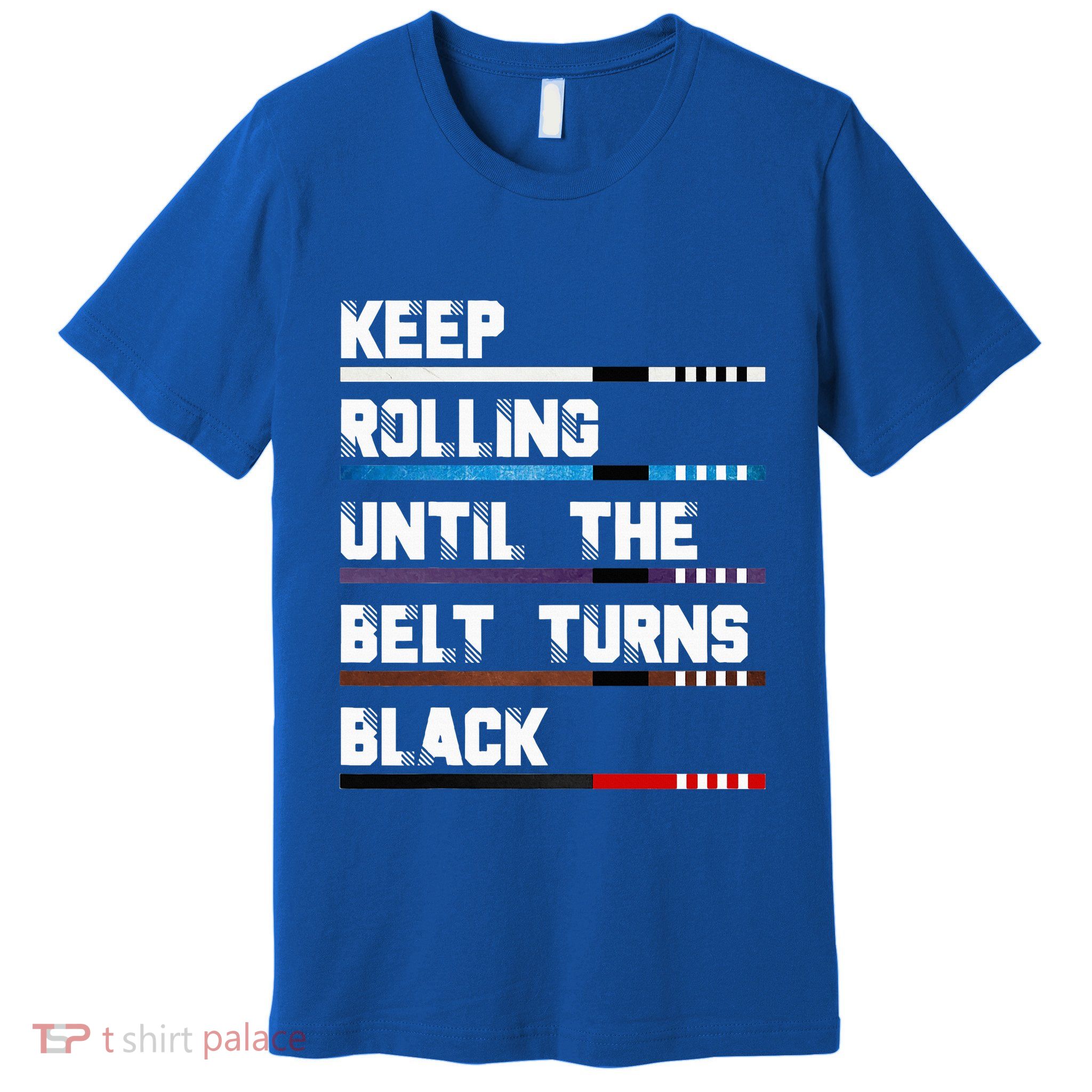 Keep Rolling Until The Belt Turns Black Brazilian Jiujitsu Premium T-Shirt