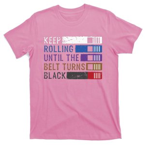 Keep Rolling Until The Belt Turns Black Jiu Jitsu T-Shirt