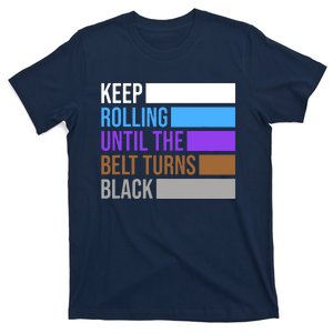 Keep Rolling Until The Belt Turns Black Brazilian Jiu Jitsu T-Shirt