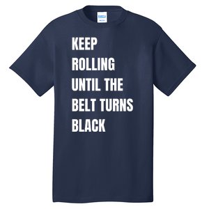 Keep Rolling Until The Belt Turns Black Tall T-Shirt