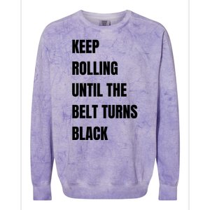 Keep Rolling Until The Belt Turns Black Colorblast Crewneck Sweatshirt