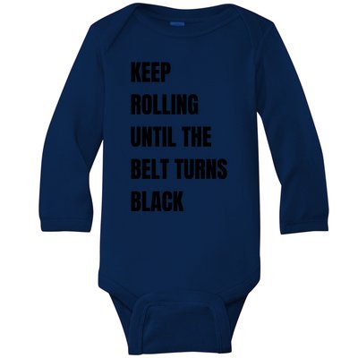 Keep Rolling Until The Belt Turns Black Baby Long Sleeve Bodysuit