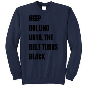 Keep Rolling Until The Belt Turns Black Tall Sweatshirt