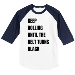 Keep Rolling Until The Belt Turns Black Baseball Sleeve Shirt