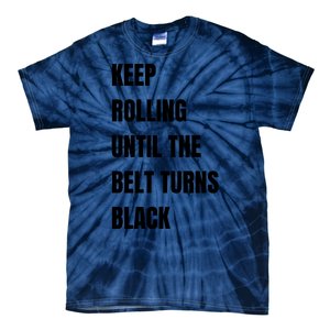 Keep Rolling Until The Belt Turns Black Tie-Dye T-Shirt