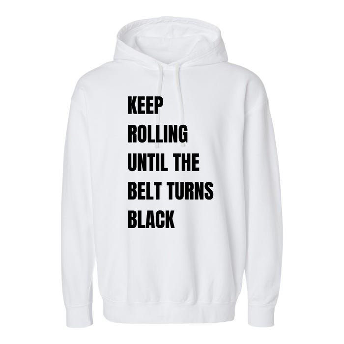 Keep Rolling Until The Belt Turns Black Garment-Dyed Fleece Hoodie