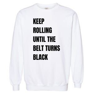 Keep Rolling Until The Belt Turns Black Garment-Dyed Sweatshirt