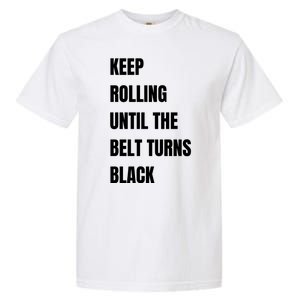 Keep Rolling Until The Belt Turns Black Garment-Dyed Heavyweight T-Shirt