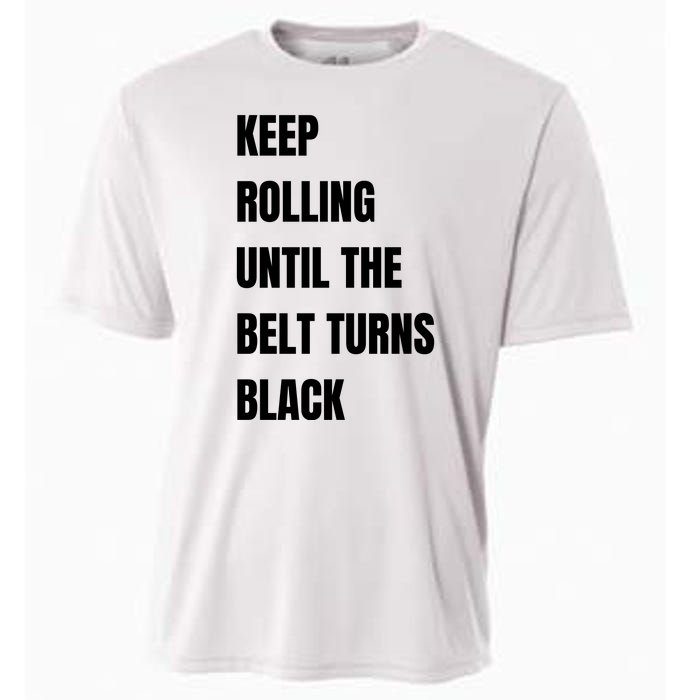 Keep Rolling Until The Belt Turns Black Cooling Performance Crew T-Shirt