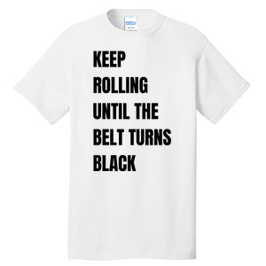 Keep Rolling Until The Belt Turns Black Tall T-Shirt