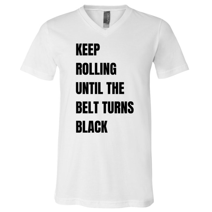 Keep Rolling Until The Belt Turns Black V-Neck T-Shirt