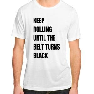 Keep Rolling Until The Belt Turns Black Adult ChromaSoft Performance T-Shirt