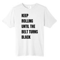 Keep Rolling Until The Belt Turns Black Tall Fusion ChromaSoft Performance T-Shirt