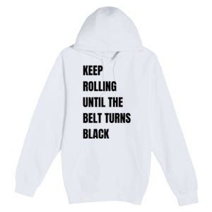 Keep Rolling Until The Belt Turns Black Premium Pullover Hoodie