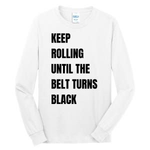 Keep Rolling Until The Belt Turns Black Tall Long Sleeve T-Shirt