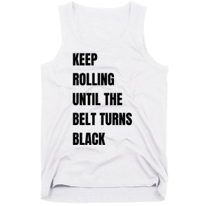 Keep Rolling Until The Belt Turns Black Tank Top