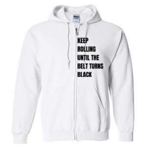 Keep Rolling Until The Belt Turns Black Full Zip Hoodie