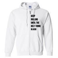 Keep Rolling Until The Belt Turns Black Full Zip Hoodie