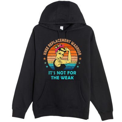 Knee Replacement Warrior ItS Not For The Weak Strong Women Premium Pullover Hoodie
