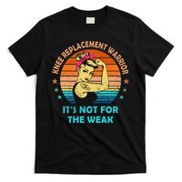 Knee Replacement Warrior ItS Not For The Weak Strong T-Shirt